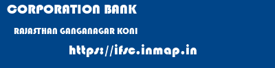 CORPORATION BANK  RAJASTHAN GANGANAGAR KONI   ifsc code